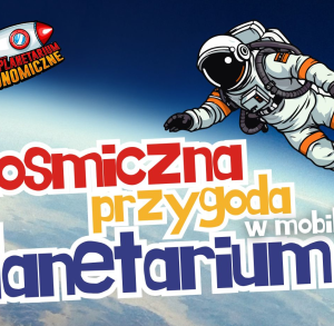 Kosmiczna przygoda w mobilnym Planetarium